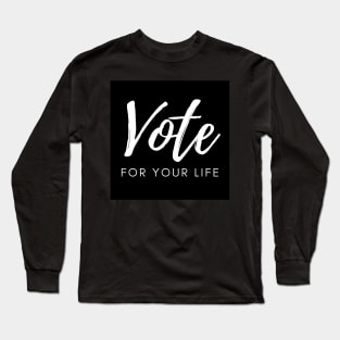 Vote For Your Life Protest for Change Freedom Democracy Long Sleeve T-Shirt